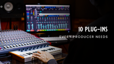 10 Plug-Ins Every Producer Needs
