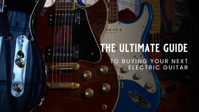 The Ultimate Guide to Buying Your Next Electric Guitar